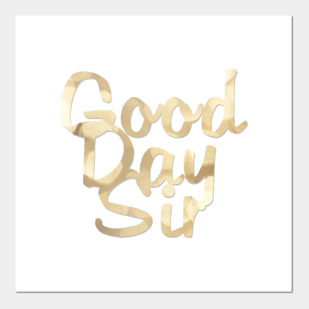 good-day-sir-good-day-sir-posters-and-art-prints-teepublic